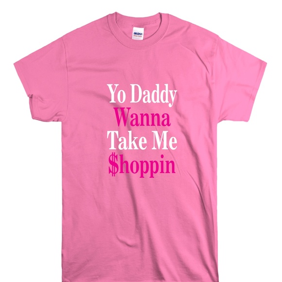 YO Daddy. Wanna Take Me Shoppin? TShirt - Picture 1 of 1